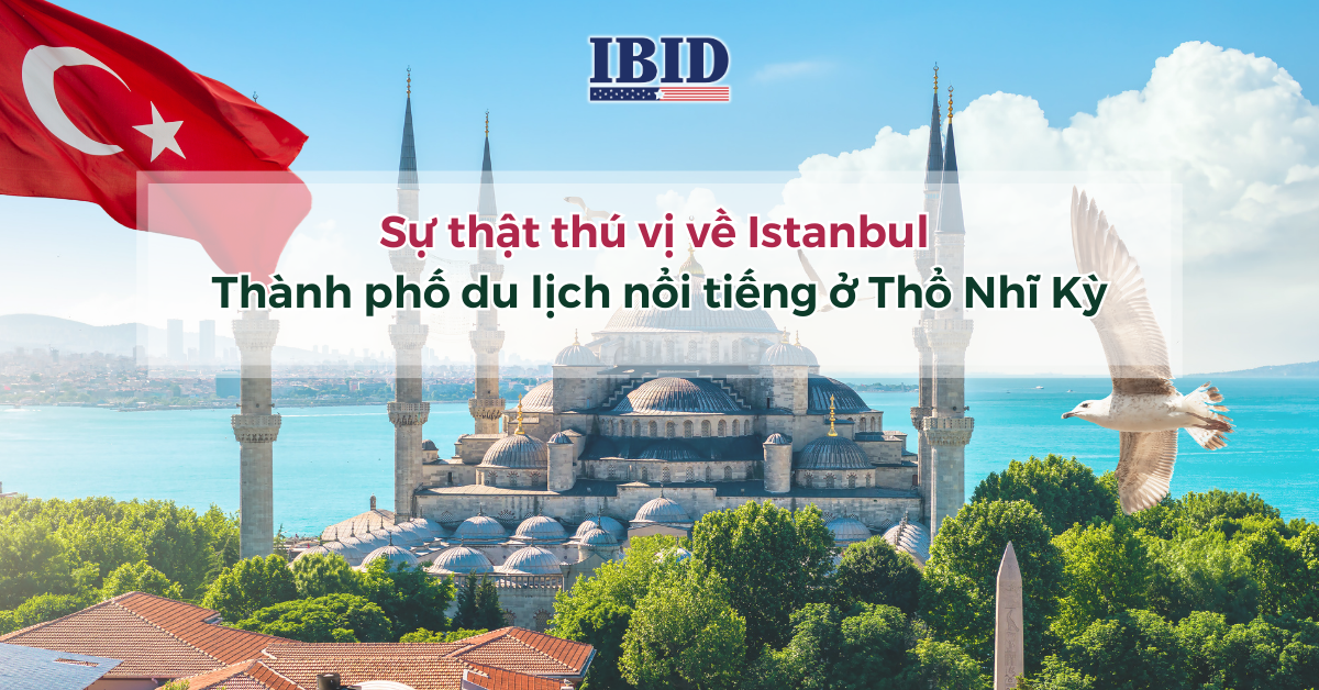 Sự thật thú vị về Istanbul – Thành phố du lịch nổi tiếng ở Thổ Nhĩ Kỳ