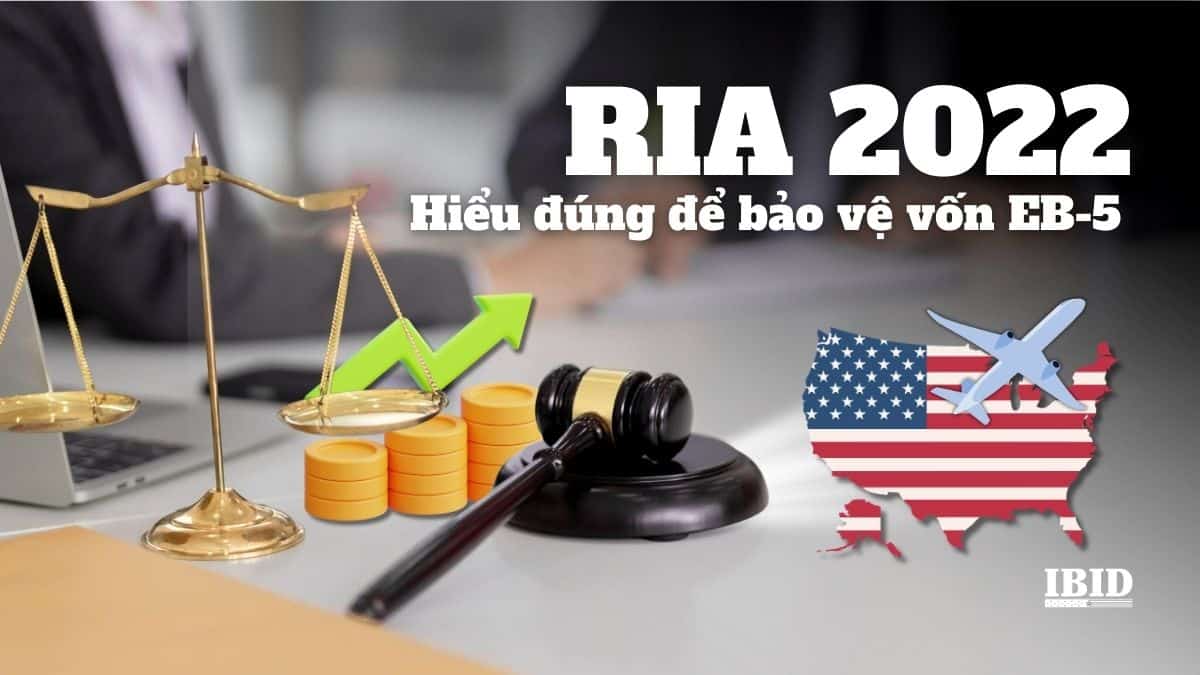 Hiểu đúng về luật RIA 2022 trong định cư Mỹ EB-5 để bảo vệ dòng vốn