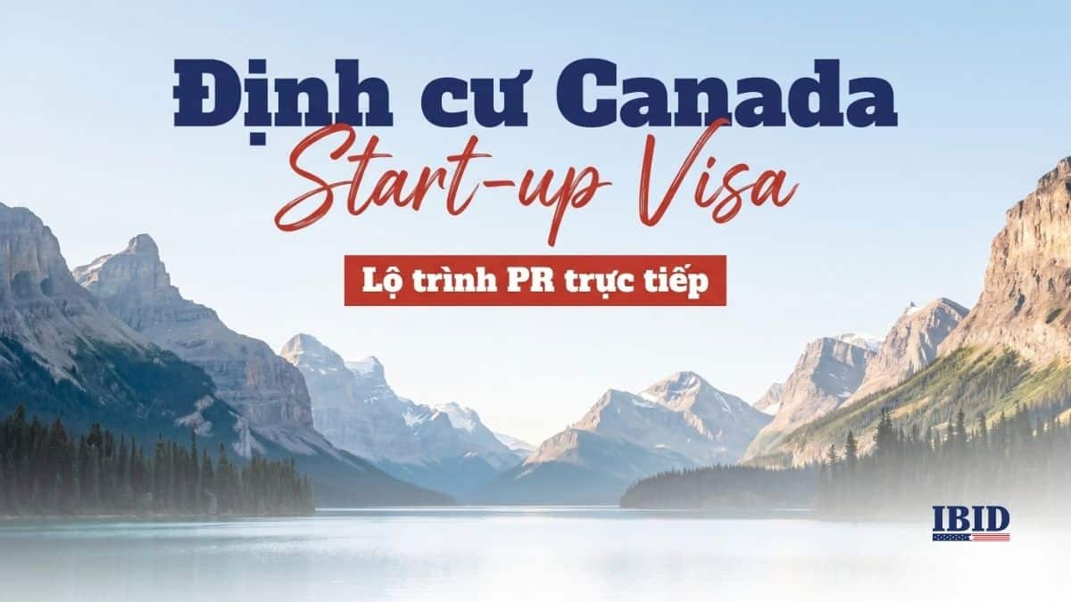 Định cư Canada Start-up Visa: Lộ trình PR trực tiếp & Giải pháp an toàn hồ sơ